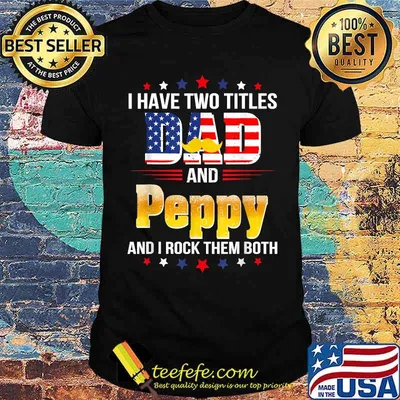 I have two titles Dad and Peppy I rock them both beer american flag T-Shirt