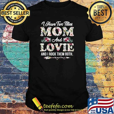 I Have Two Titles Mom And Lovie And I Rock Them Both Flowers Mother's Day T-Shirt