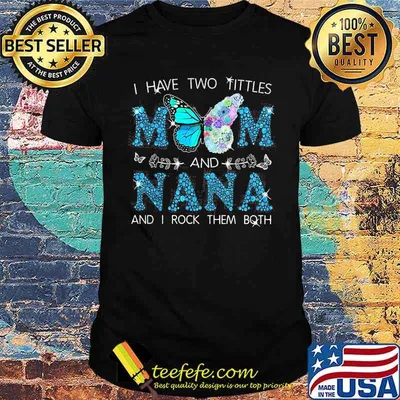 I Have Two Tittles Mom and NANA And I Rock THem Both Butterfly Shirt