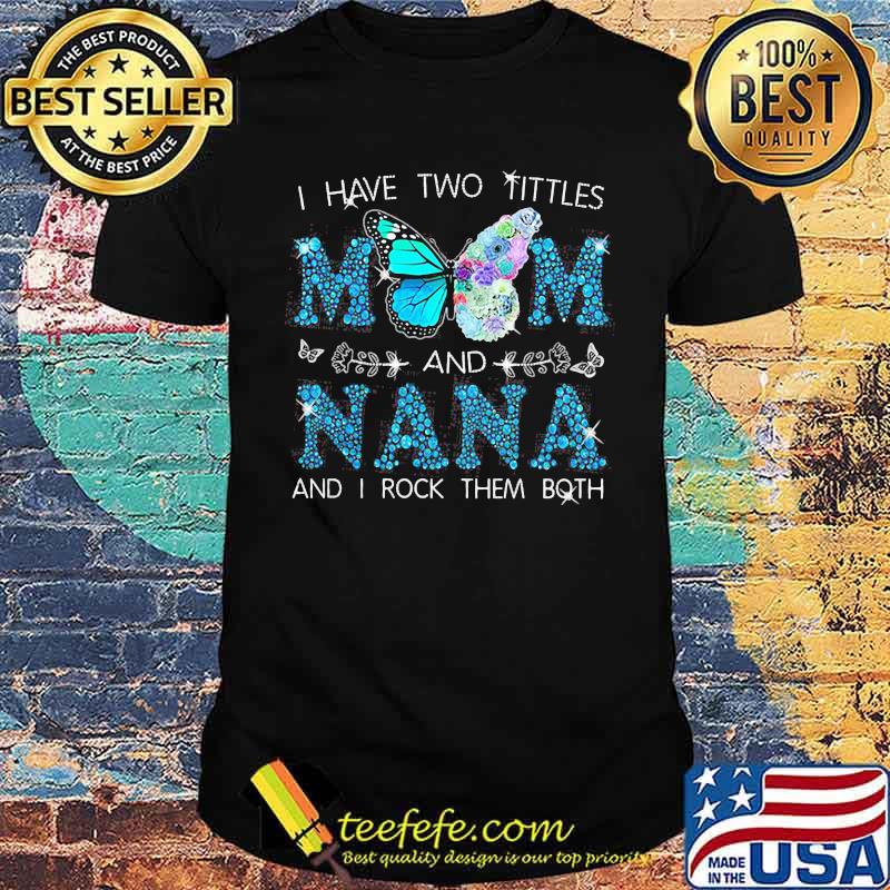 I Have Two Tittles Mom and NANA And I Rock THem Both Butterfly Shirt