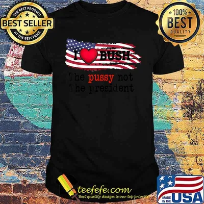 I heart Bush President The Pu.ssy Not The president american flag T-Shirt