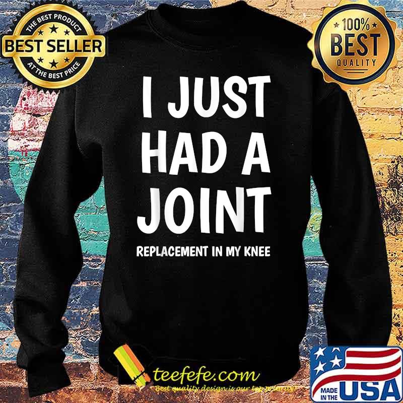 I Just Had A Joint Knee Replacement In My Knee T-Shirt Sweater I Just Had A Joint Knee Replacement In My Knee T-Shirt Sweater