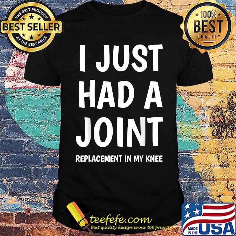 I Just Had A Joint Knee Replacement In My Knee T-Shirt