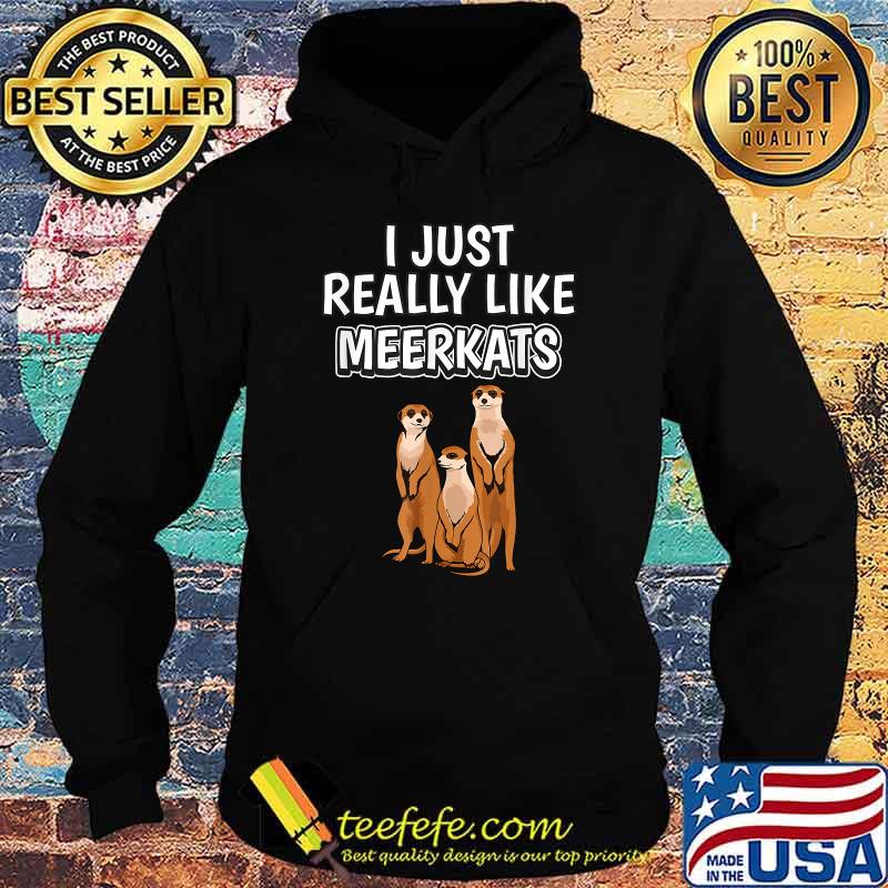 I Just Really Like Meerkats T-Shirt Hoodie I Just Really Like Meerkats T-Shirt Hoodie