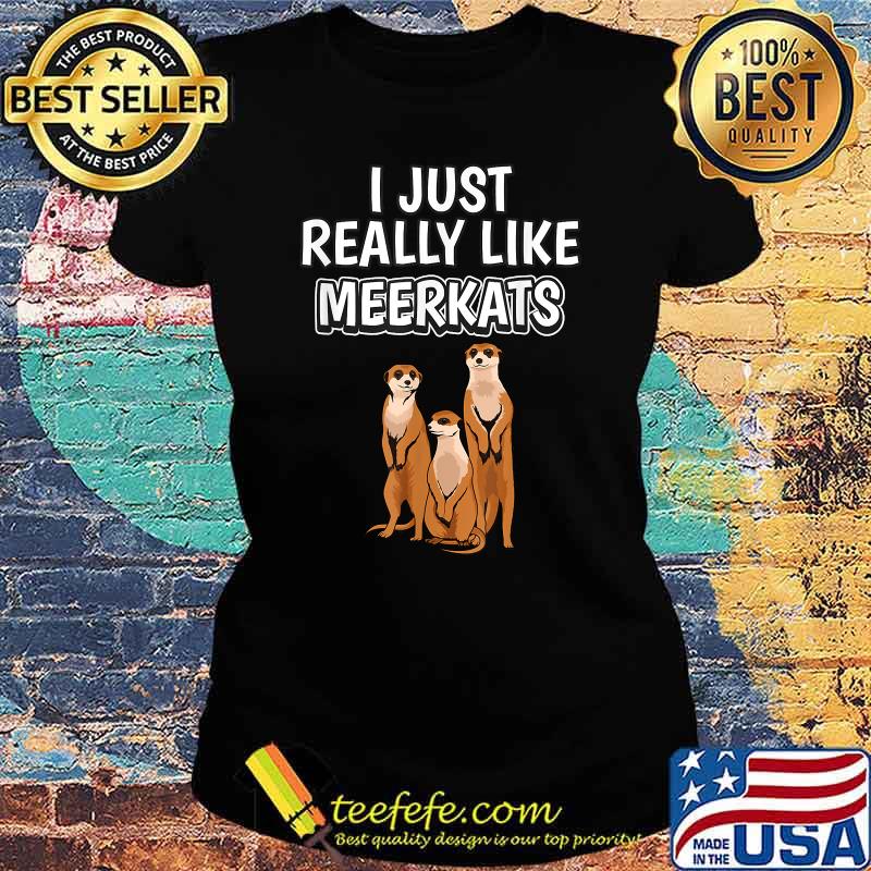 I Just Really Like Meerkats T-Shirt Ladies tee I Just Really Like Meerkats T-Shirt Ladies tee