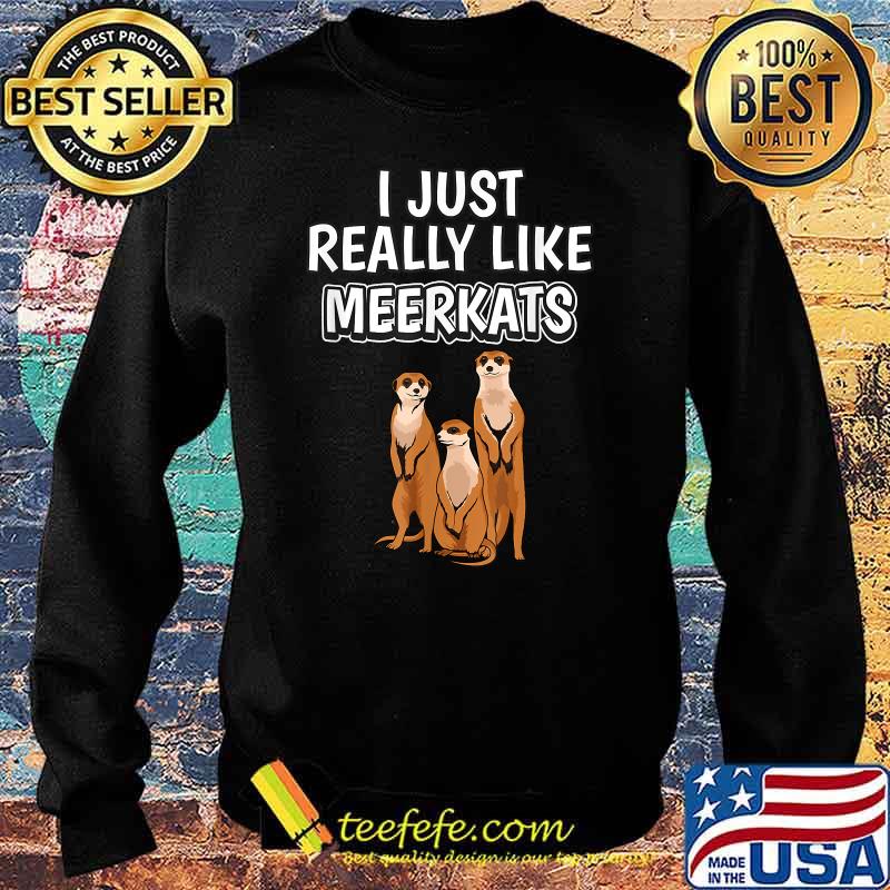 I Just Really Like Meerkats T-Shirt Sweater I Just Really Like Meerkats T-Shirt Sweater