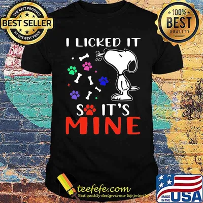 I licked it so its mine snoopy dog shirt