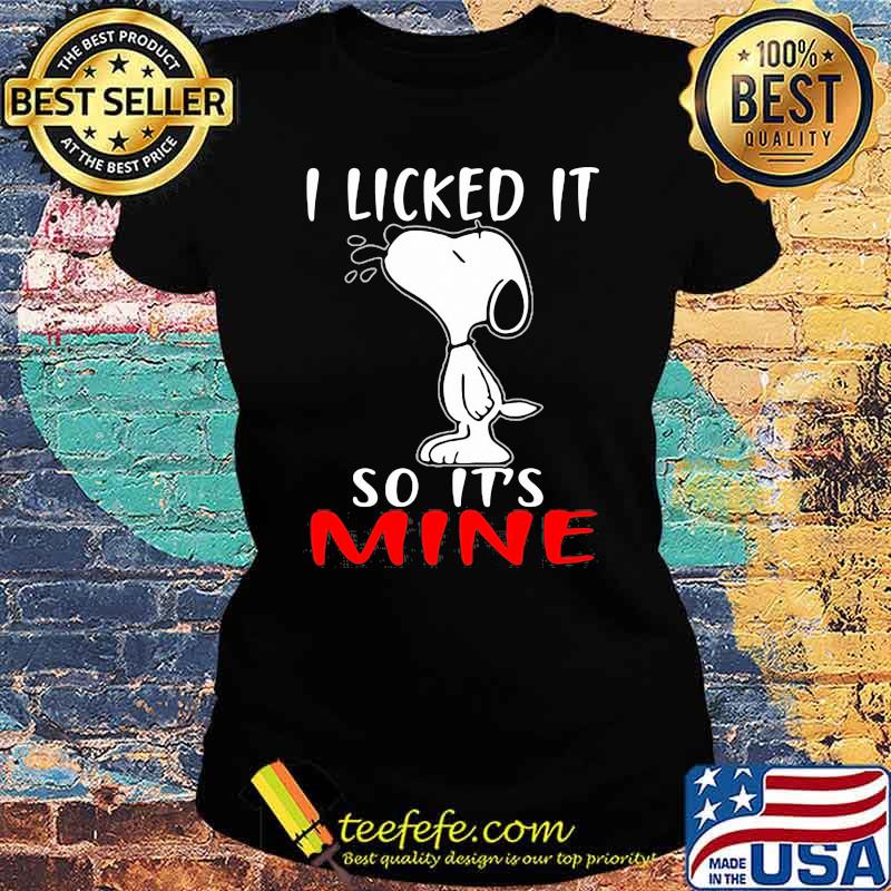 I licked it so its mine snoopy Ladies tee I licked it so its mine snoopy Ladies tee