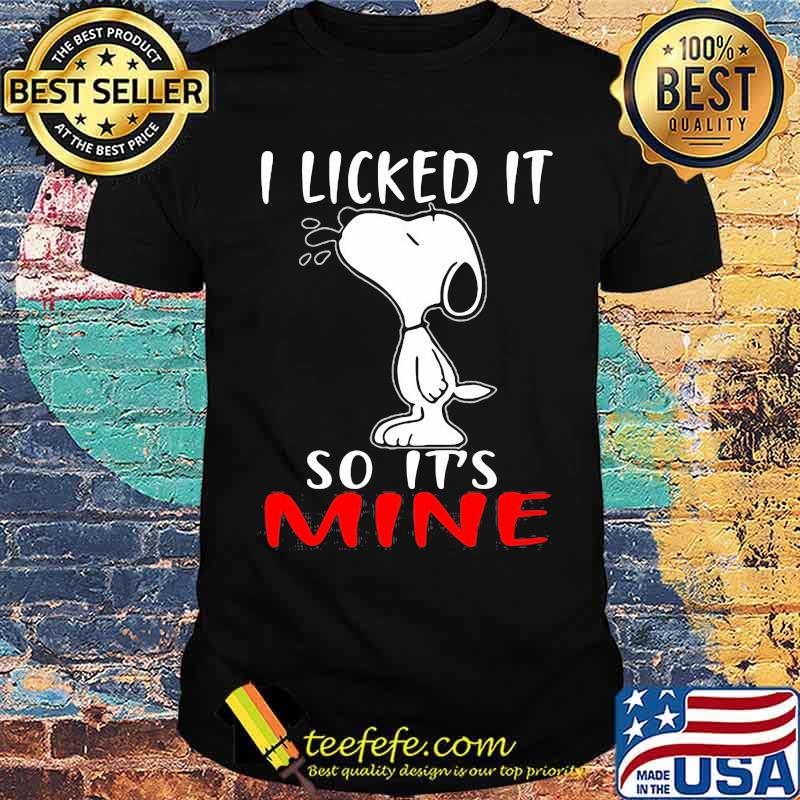 I licked it so its mine snoopy shirt I licked it so its mine snoopy shirt