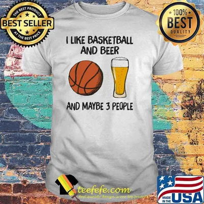 I Like Basketball And Beer And Maybe 3 People Shirt