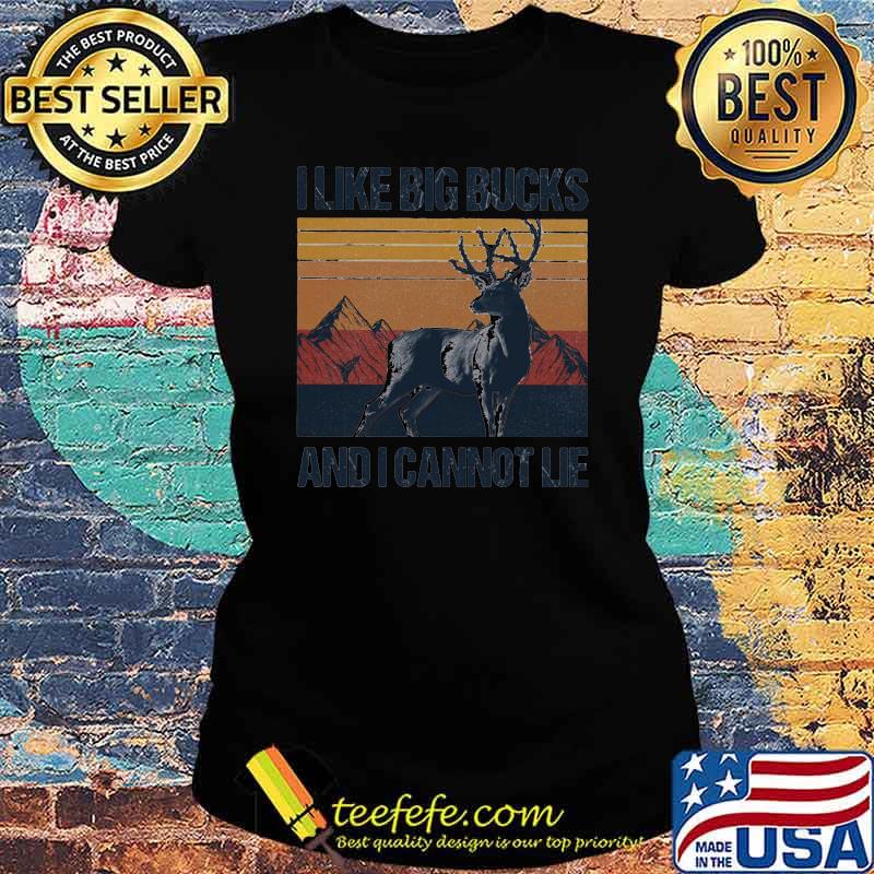 I Like Big Bucks And I Cannot Lie Hunting Vintage Shirt Ladies tee I Like Big Bucks And I Cannot Lie Hunting Vintage Shirt Ladies tee