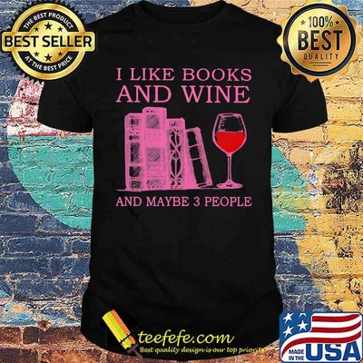 I Like Books And Wine And Maybe 3 People Shirt