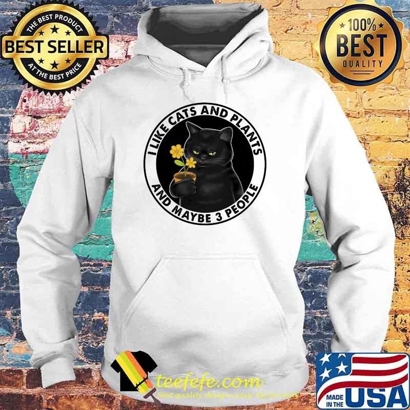 I Like Cats And Plants And Maybe 3 People Flower Shirt Hoodie I Like Cats And Plants And Maybe 3 People Flower Shirt Hoodie