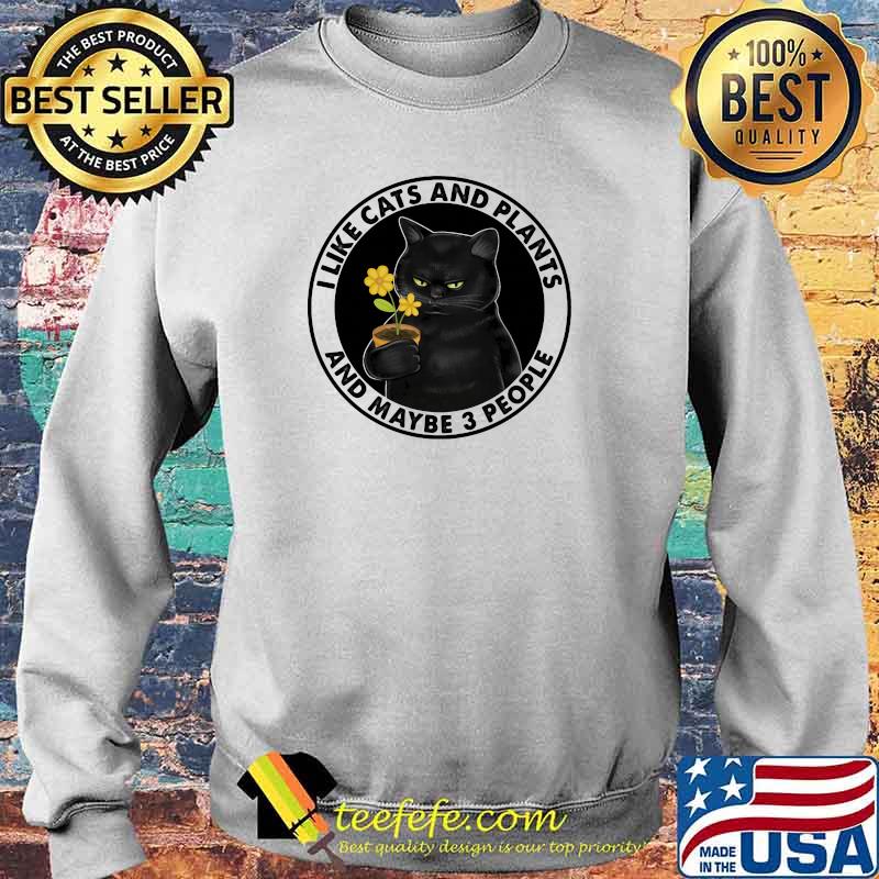 I Like Cats And Plants And Maybe 3 People Flower Shirt Sweater I Like Cats And Plants And Maybe 3 People Flower Shirt Sweater