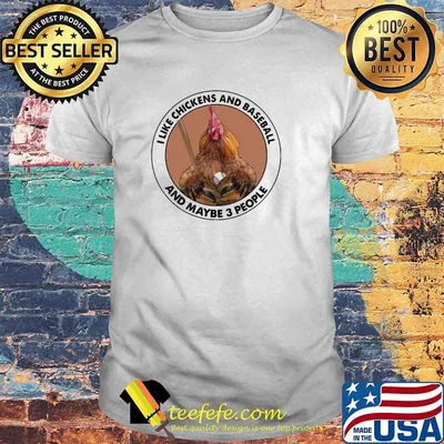 I Like Chickens And Baseball And Maybe 3 People Shirt