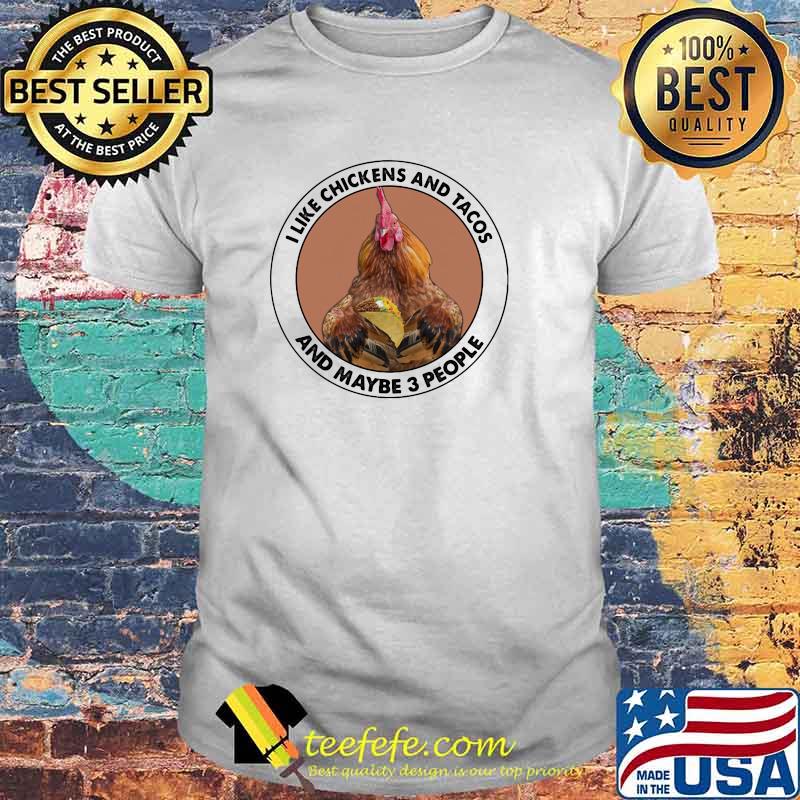 I Like Chickens And Tacos And Maybe 3 People Shirt