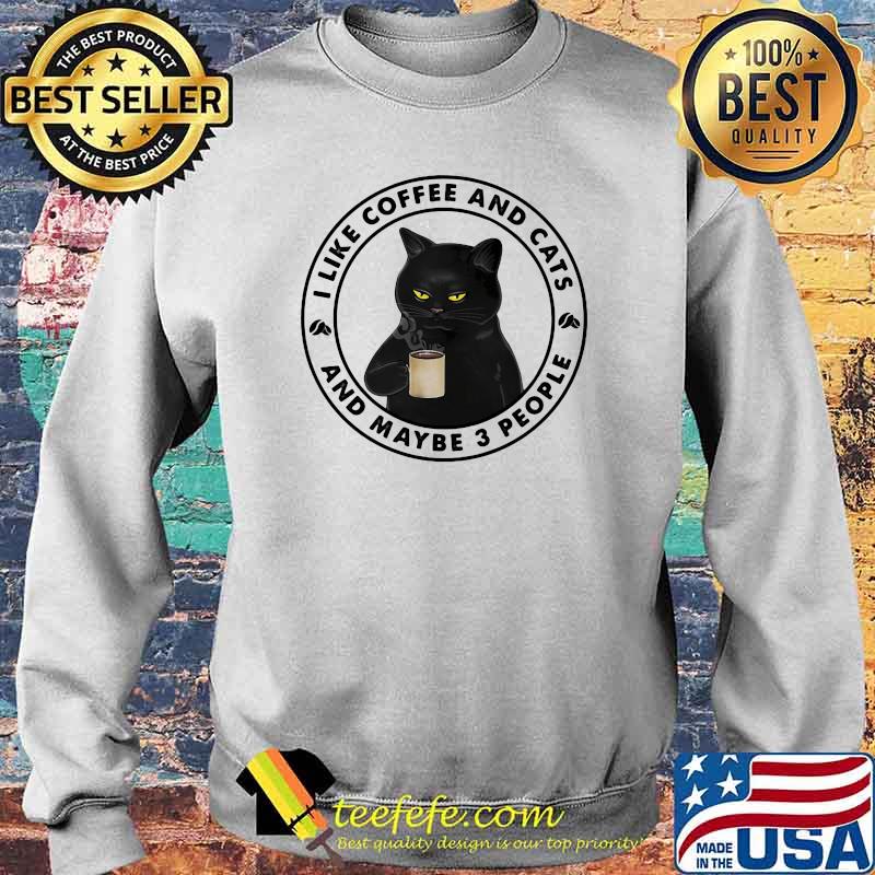 I Like Coffee And Cats And Maybe 3 People Cat Shirt Sweater I Like Coffee And Cats And Maybe 3 People Cat Shirt Sweater