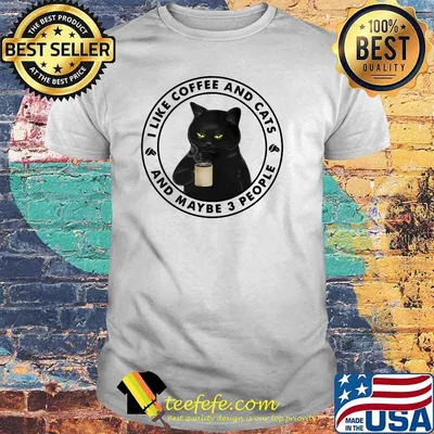 I Like Coffee And Cats And Maybe 3 People Cat Shirt