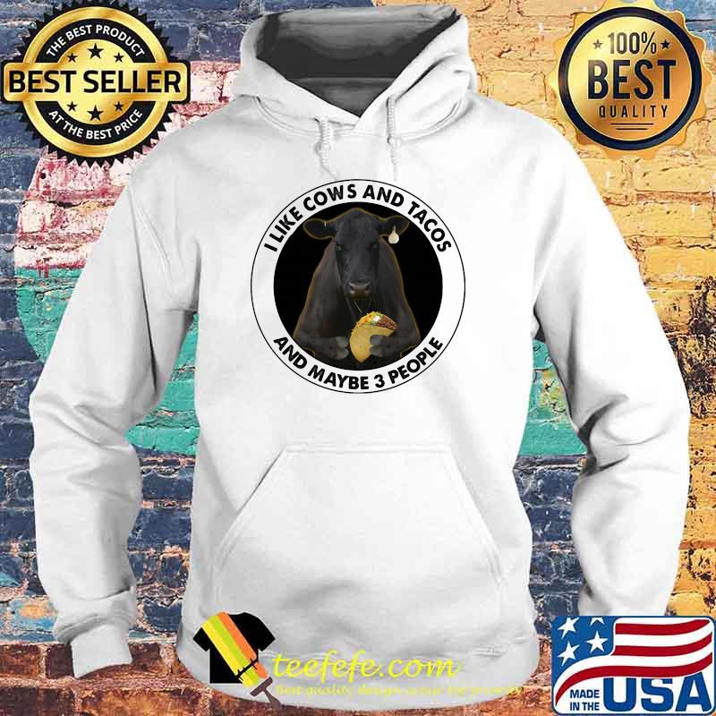 I Like Cows And Tacos And Maybe 3 People Shirt Hoodie I Like Cows And Tacos And Maybe 3 People Shirt Hoodie