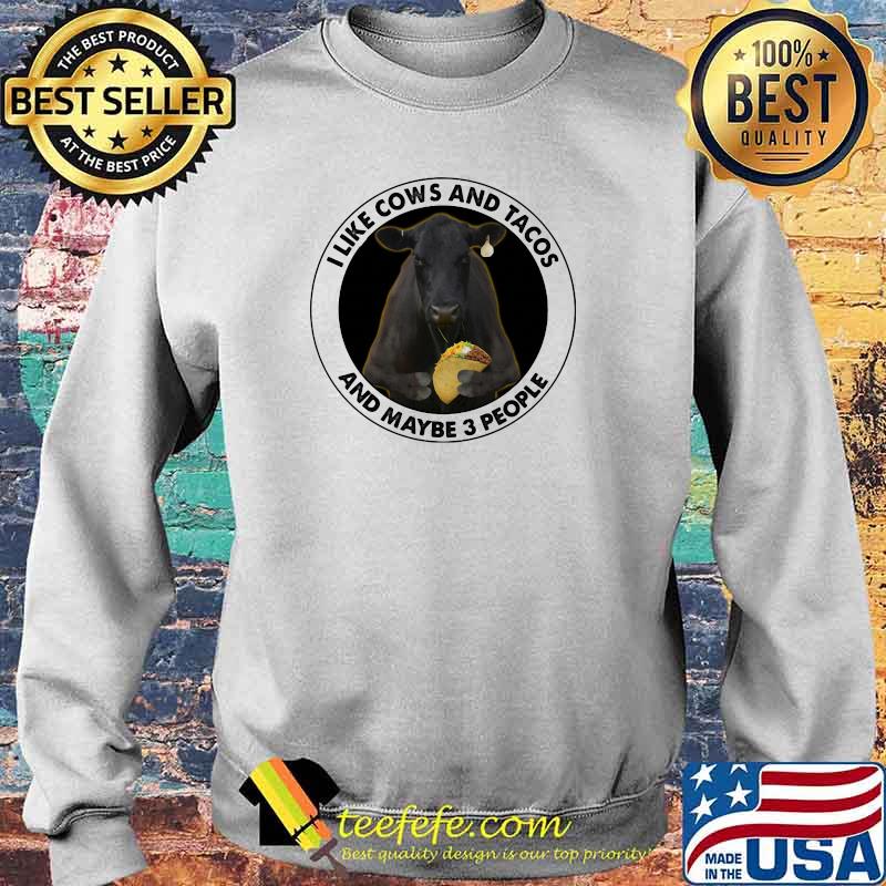 I Like Cows And Tacos And Maybe 3 People Shirt Sweater I Like Cows And Tacos And Maybe 3 People Shirt Sweater