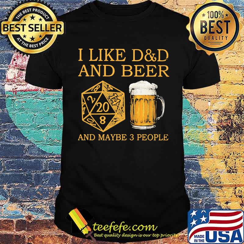 I Like D&D And Beer And Maybe 3 People Shirt