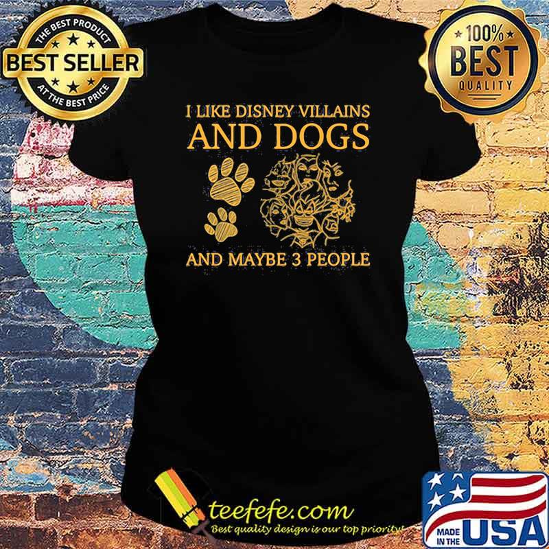 I Like Disney Villains And Dogs And Maybe 3 People Shirt Ladies tee I Like Disney Villains And Dogs And Maybe 3 People Shirt Ladies tee