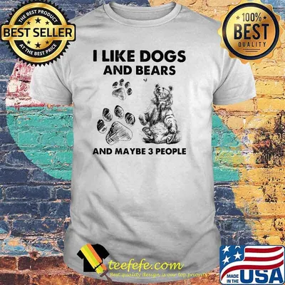 I Like Dogs And Bears And Maybe 3 People Shirt