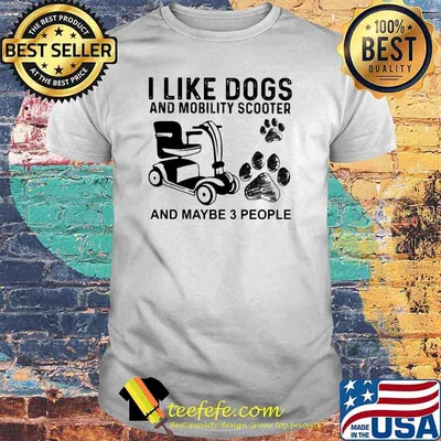 I Like Dogs And Mobility Scooter And Maybe 3 People Shirt