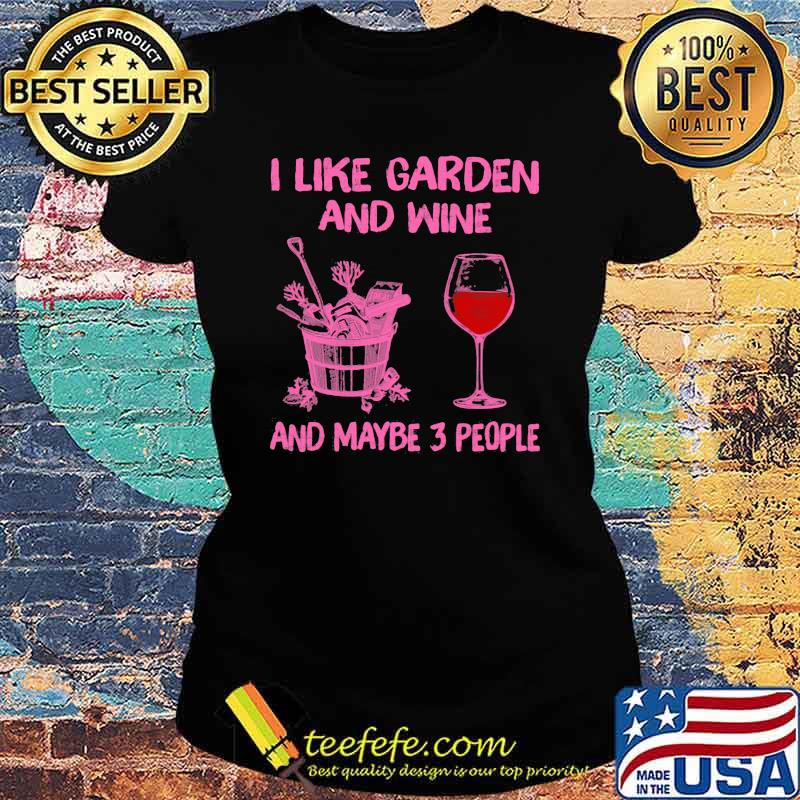 I Like Gaeden And Wine And Maybe 3 People Shirt Ladies tee I Like Gaeden And Wine And Maybe 3 People Shirt Ladies tee