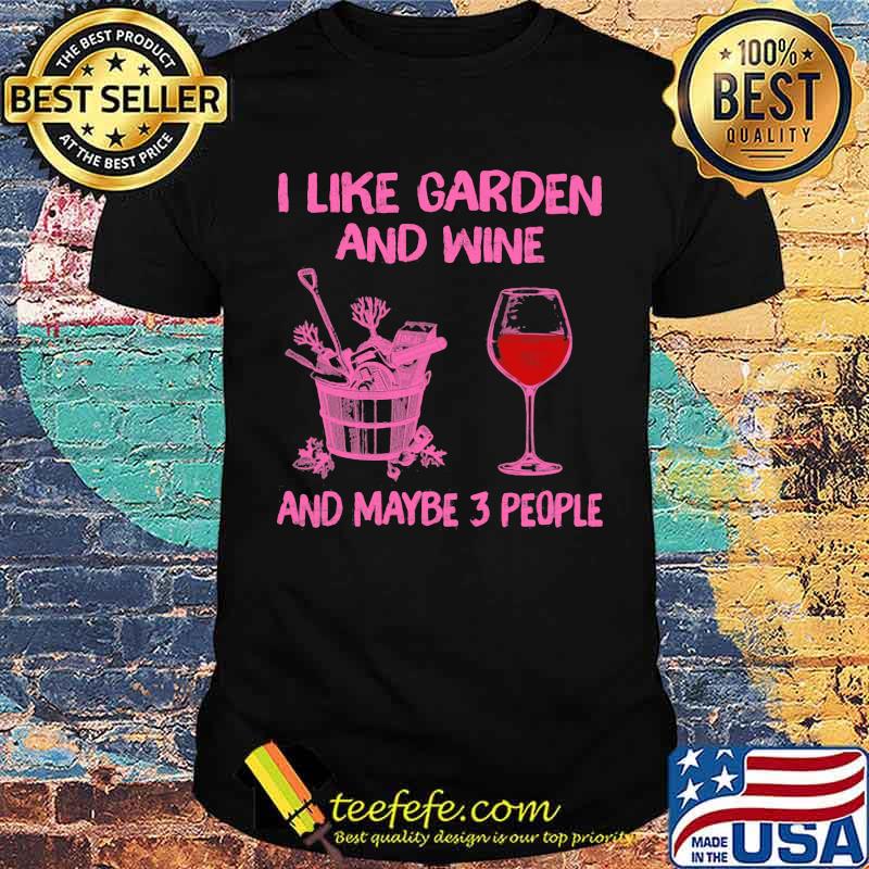 I Like Gaeden And Wine And Maybe 3 People Shirt I Like Gaeden And Wine And Maybe 3 People Shirt