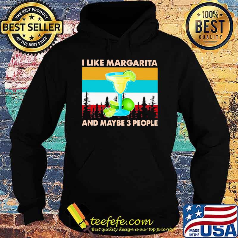 I Like Margarita And Maybe 3 People Vintage Shirt Hoodie I Like Margarita And Maybe 3 People Vintage Shirt Hoodie