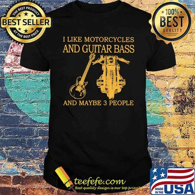 I Like Motorcycles And Guitar Bass And Maybe 3 People Shirt