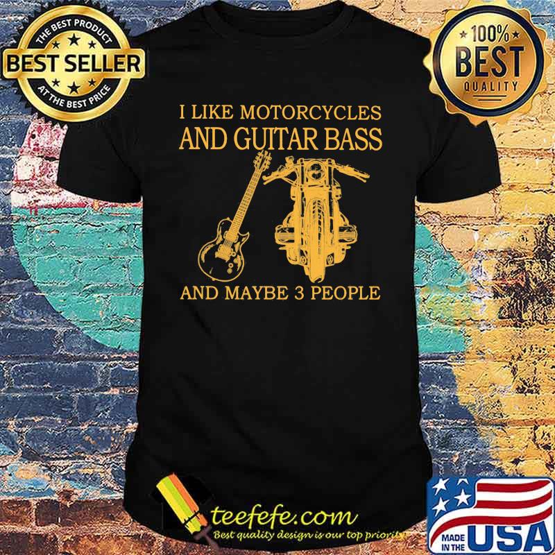 I Like Motorcycles And Guitar Bass And Maybe 3 People Shirt