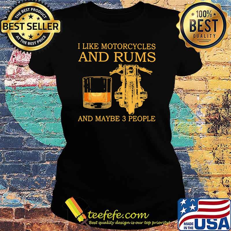 I Like Motorcycles And Rum And Maybe 3 People Shirt Ladies tee I Like Motorcycles And Rum And Maybe 3 People Shirt Ladies tee