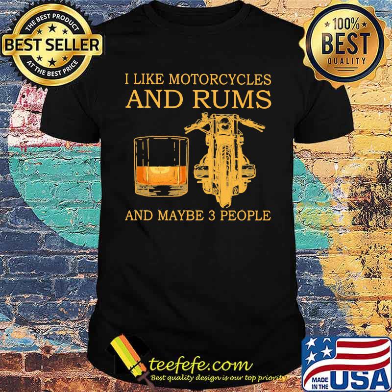 I Like Motorcycles And Rum And Maybe 3 People Shirt I Like Motorcycles And Rum And Maybe 3 People Shirt