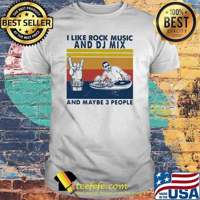 I like rock music and DJ Mix And maybe 3 people Vintage shirt