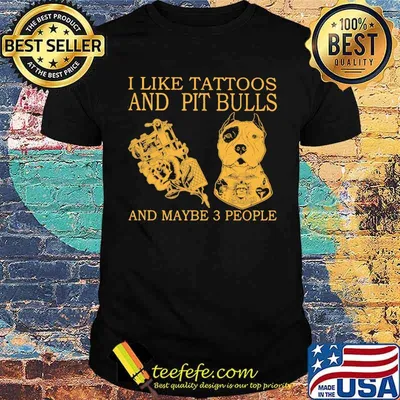 I Like Tattoos And Pit Bulls And Maybe 3 People Shirt