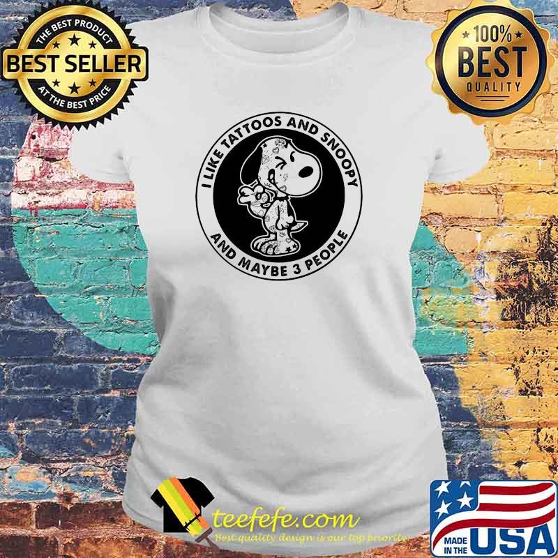I Like Tattoos And Snoopy And Maybe 3 People Shirt Laides tee I Like Tattoos And Snoopy And Maybe 3 People Shirt Laides tee
