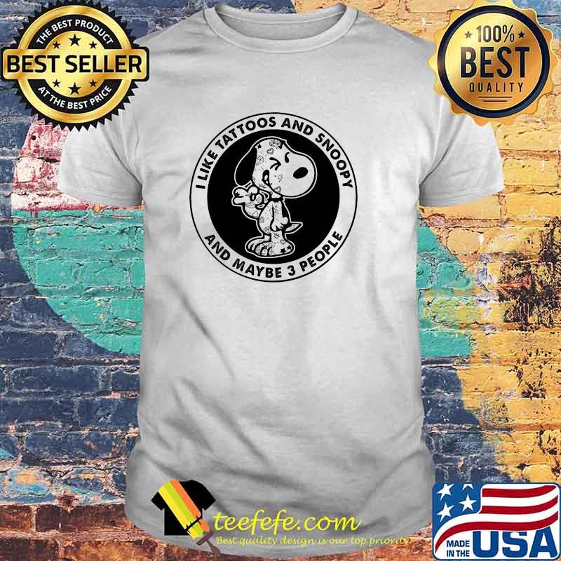I Like Tattoos And Snoopy And Maybe 3 People Shirt