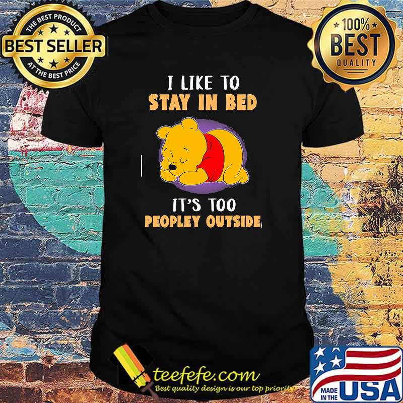 I like to stay in bed its too peopley ourside bear pool shirt