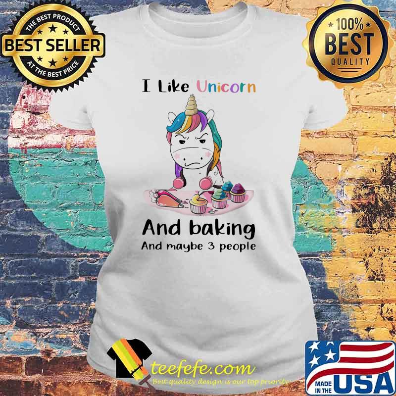 I Like Unicorn And Baking And Maybe 3 People UNicorn Shirt Laides tee I Like Unicorn And Baking And Maybe 3 People UNicorn Shirt Laides tee