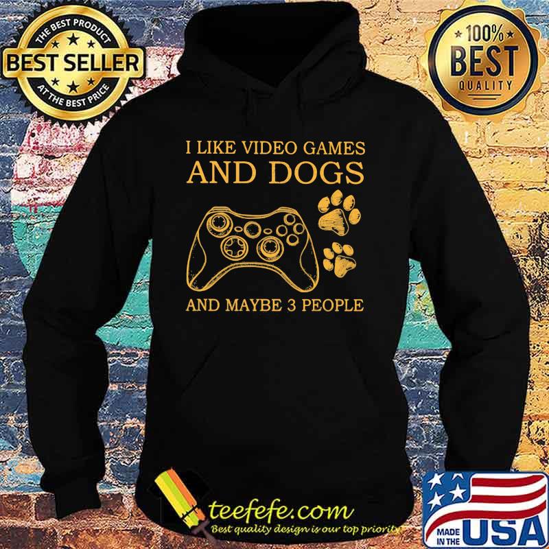 I Like Video Games And Dogs And Maybe 3 People Hoodie I Like Video Games And Dogs And Maybe 3 People Hoodie