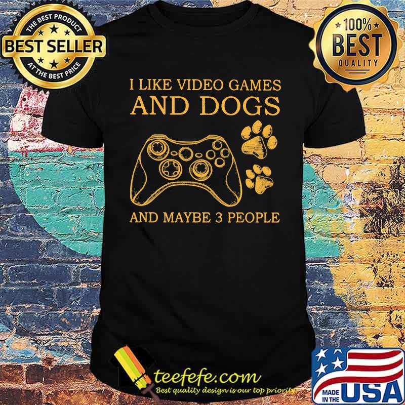 I Like Video Games And Dogs And Maybe 3 People shirt