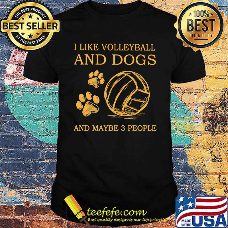 I Like Volleyball And Dogs And Maybe 3 People Shirt