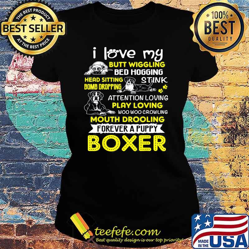 I Love My Butt Wiggling Bed Hogging Head Sitting Bomb Dropping Forever A Puppy Boxer Shirt Ladies tee I Love My Butt Wiggling Bed Hogging Head Sitting Bomb Dropping Forever A Puppy Boxer Shirt Ladies tee