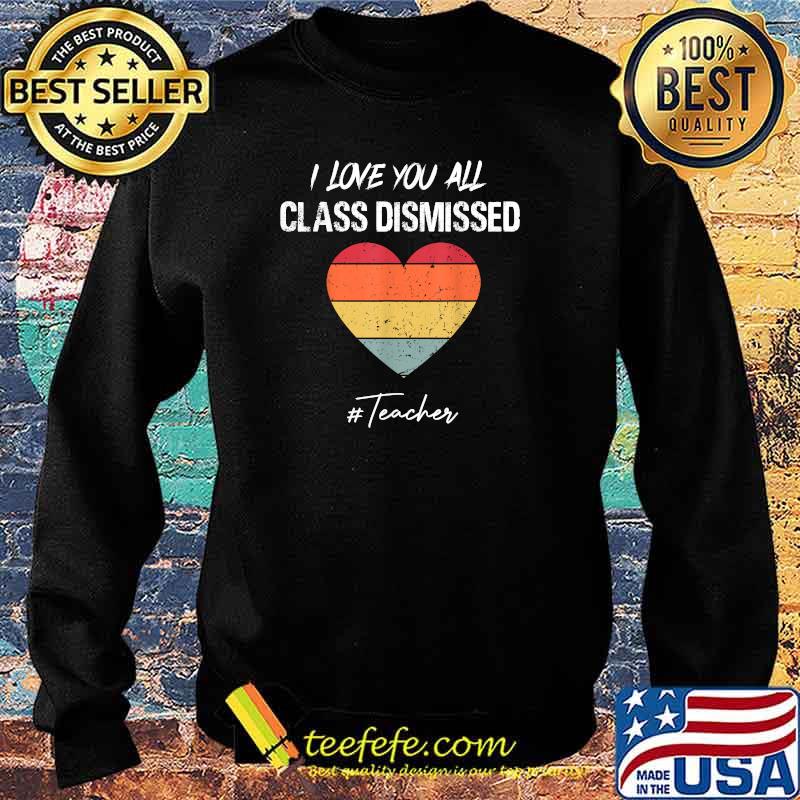 I Love You All Class Dismissed Last Day Of School Teacher Heart Vintage Shirt Sweater I Love You All Class Dismissed Last Day Of School Teacher Heart Vintage Shirt Sweater