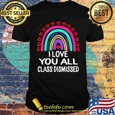 I Love You All Class Dismissed Last Day Of School Teacher Rainbow T-Shirt