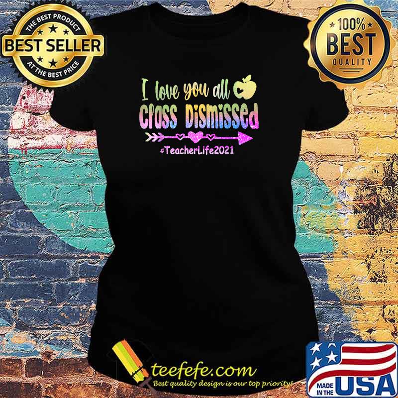 I love you all class dismissed Teacher Life 2021 apple Shirt Ladies tee I love you all class dismissed Teacher Life 2021 apple Shirt Ladies tee