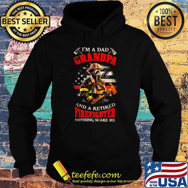 I'm A Dad Grandpa And A Retired Firefighter Nothing Scare Me Shirt Hoodie