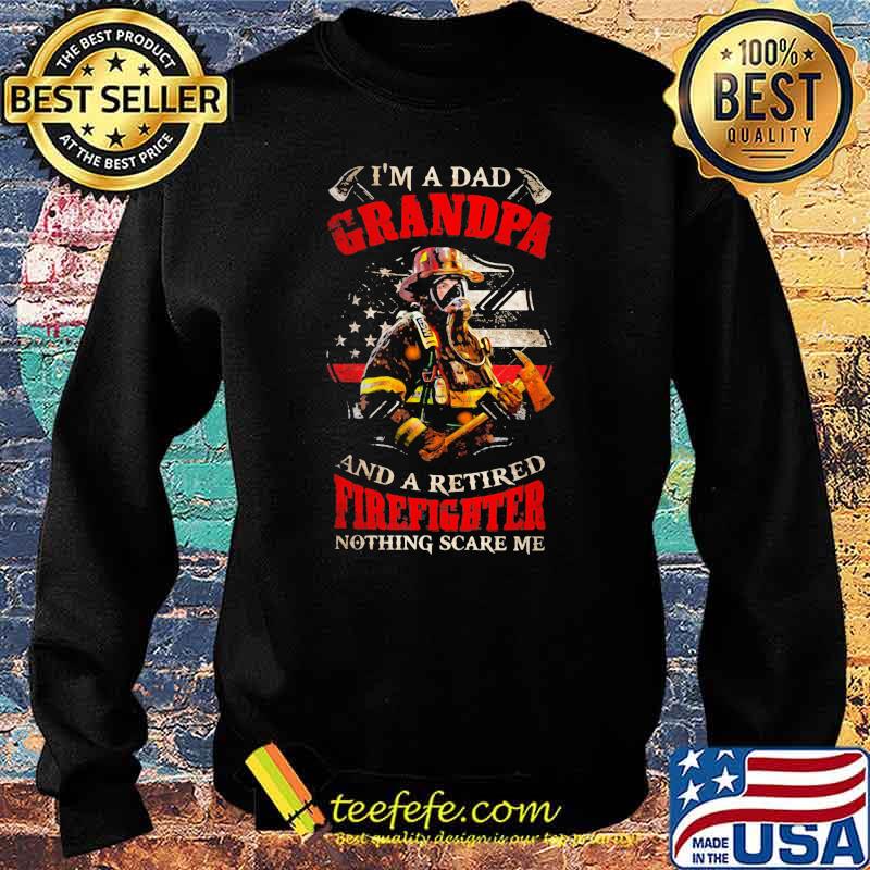 I'm A Dad Grandpa And A Retired Firefighter Nothing Scare Me Shirt Sweater I'm A Dad Grandpa And A Retired Firefighter Nothing Scare Me Shirt Sweater